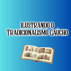 Projeto Ilustrando o Tradicionalismo Gaúcho
